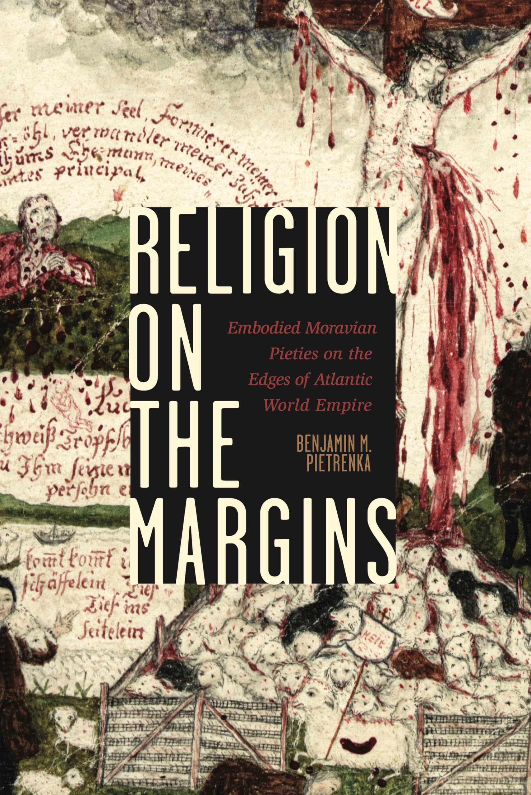 Religion on the Margins: Embodied Moravian Pieties on the Edges of Atlantic World Empire (Pietist, Moravian, and Anabaptist Studies) Politics & History