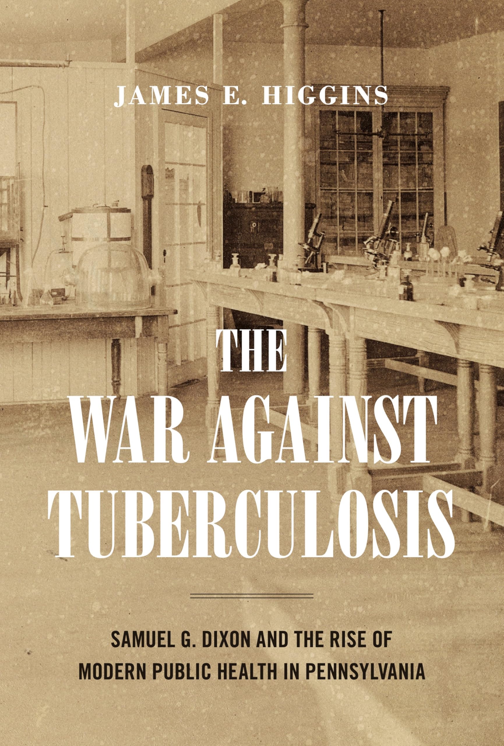 The War Against Tuberculosis: Samuel G. Dixon and the Rise of Modern Public Health in Pennsylvania (Keystone Books) Memories