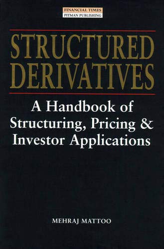 Structured Derivatives:A Handbook of Structuring, Pricing & Investor Applications: A Handbook of Structuring, Pricing & Investor Applications (Financial Times Series) Business, Finance & Career