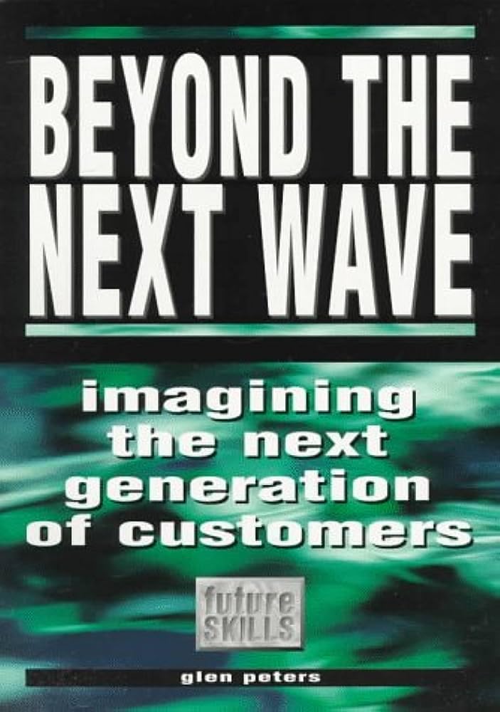 Beyond the Next Wave: Imagining the Next Generation of Customers (Future Skills Series) Business, Finance & Career