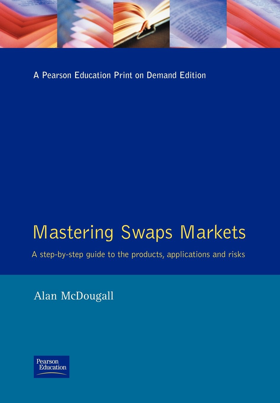 Mastering SWAPS Markets: A Step-by-Step guide to the Products, Applications, and Risks (The Mastering Series) Business, Finance & Career
