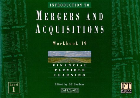 Introduction to Mergers and Acquisitions: Workbook 19 : Financial Flexible Learning : Level 1 (Financial Times Series) Business, Finance & Career
