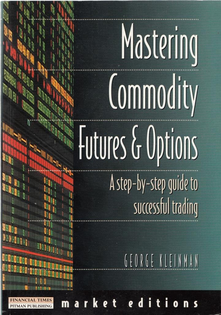 Mastering Commodity Futures and Options: The Secrets of Successful Trading: A Step-by-Step Guide to Successful Trading (Financial Times Series) Business, Finance & Career