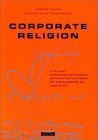 Corporate Religion: Building a Strong Company Through Personality and Corporate Soul Business, Finance & Career