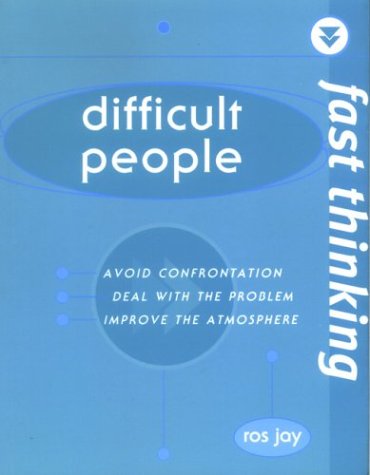 Fast Thinking: Difficult People: Avoid Confrontation, Deal With the Problem, Improve the Atmosphere: Working at the Speed of Life Business, Finance & Career