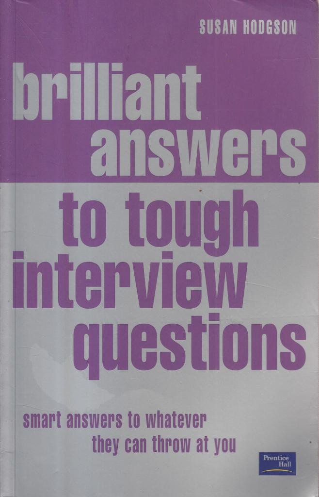 brilliant answers to tough interview questions: smart answers to whatever they can throw at you Business, Finance & Career