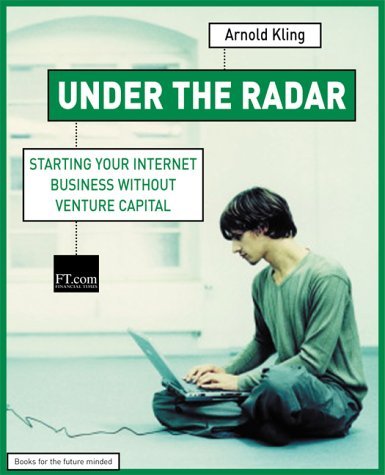 Under the Radar: Starting Your Internet Business Without Venture Capital (Financial Times Series) Business, Finance & Career