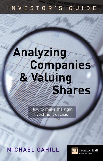 Analyzing Companies and Valuing Shares: How to Make the Right Investment Decision (Investor's Guide) Business, Finance & Career
