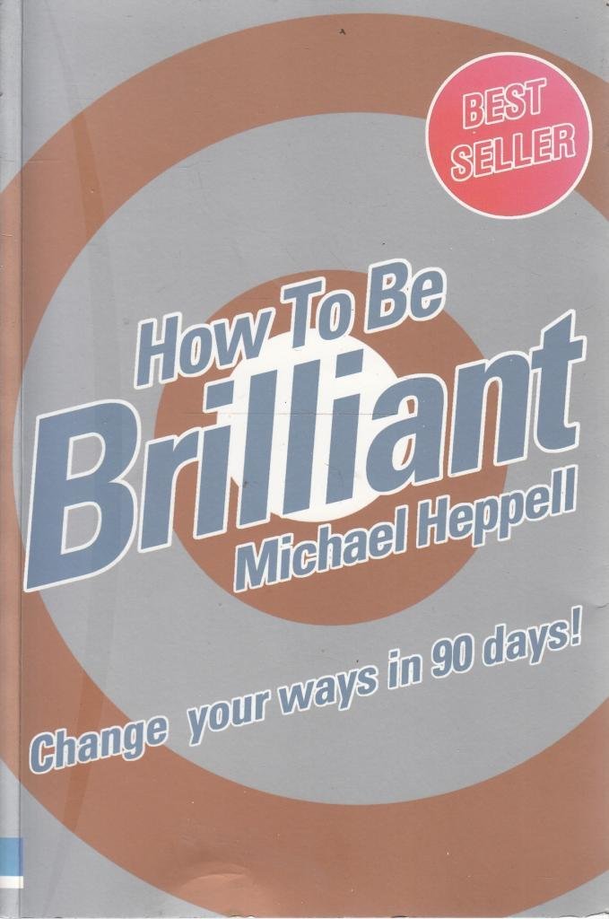 How To Be Brilliant: Change Your Ways In 90 Days! Business, Finance & Career
