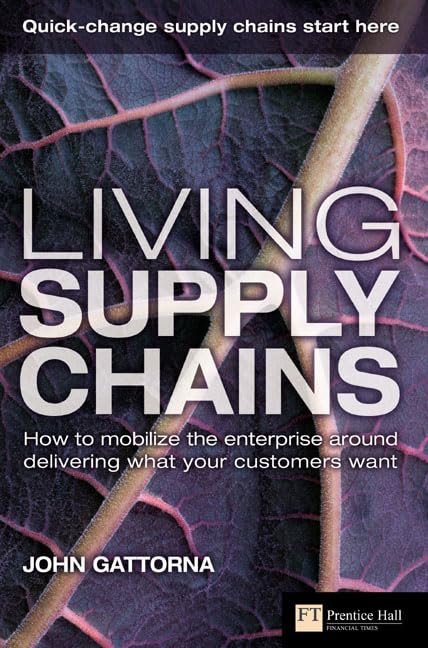 Living Supply Chains: How to Mobilize the Enterprise Around Delivering What Your Customers Want (Financial Times Series) Business, Finance & Career