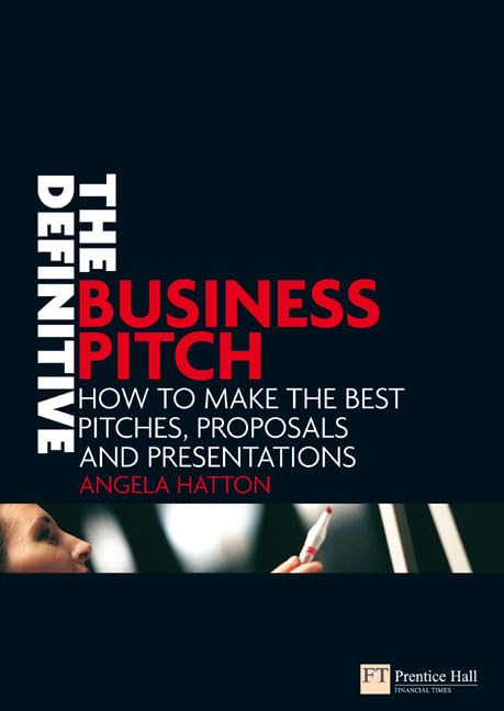 The Definitive Business Pitch: How to Make the Best Pitches, Proposals And Presentations (Financial Times Series) Law