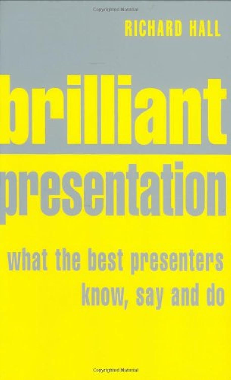 Brilliant Presentation: What the Best Presenters Know, Say and Do Business, Finance & Career
