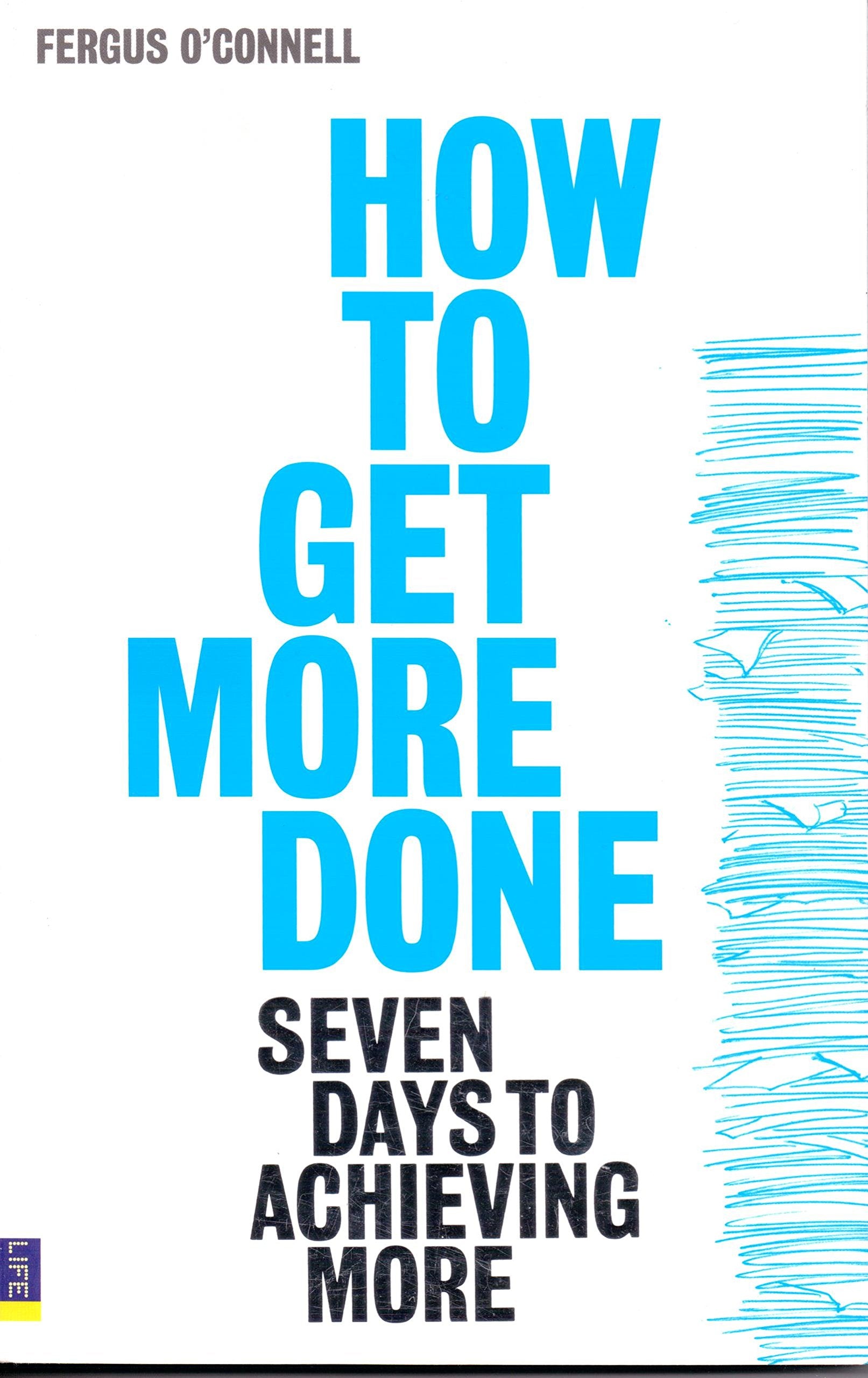 How to Get More Done: Seven Days to Achieving More Business, Finance & Career