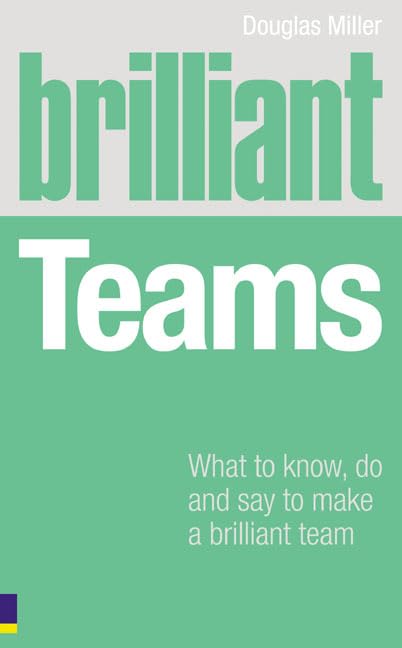 Brilliant Teams: What to Know, Do & Say to Make a Brilliant Team book