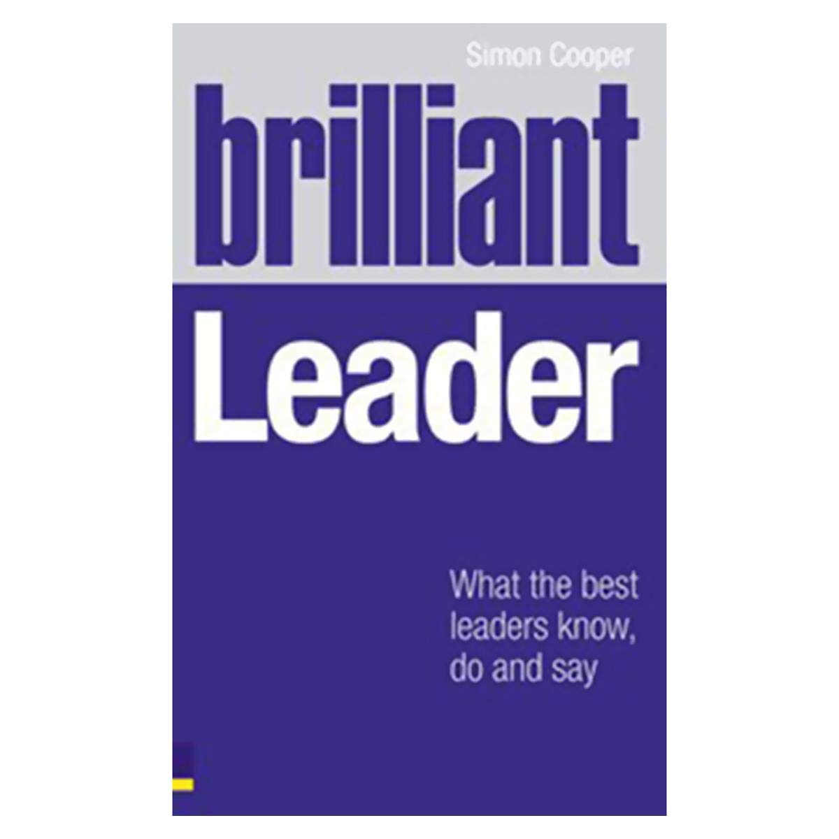 Brilliant Leader: What the Best Leaders Know, Do & Say: What the best leaders know, do and say Business, Finance & Career