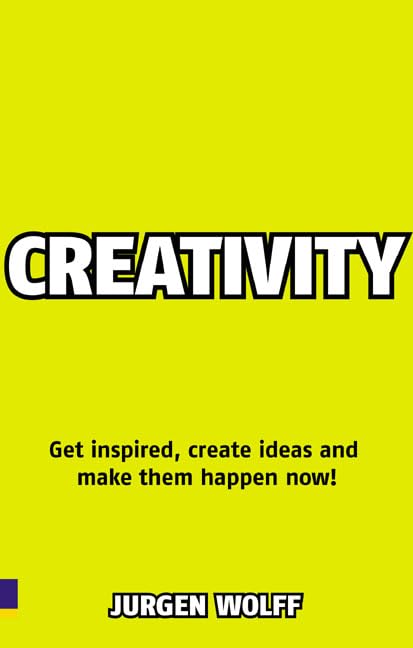 Creativity Now: Get inspired, create ideas and make them happen now! Business, Finance & Career