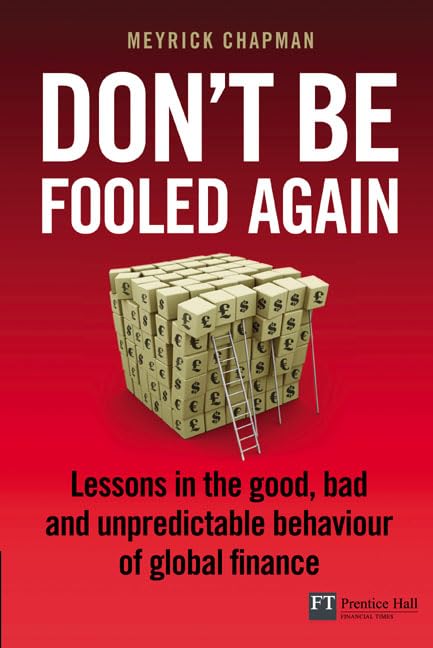 Don't Be Fooled Again: Lessons in the Good, Bad and Unpredictable Behaviour of Global Finance (Financial Times) Business, Finance & Career