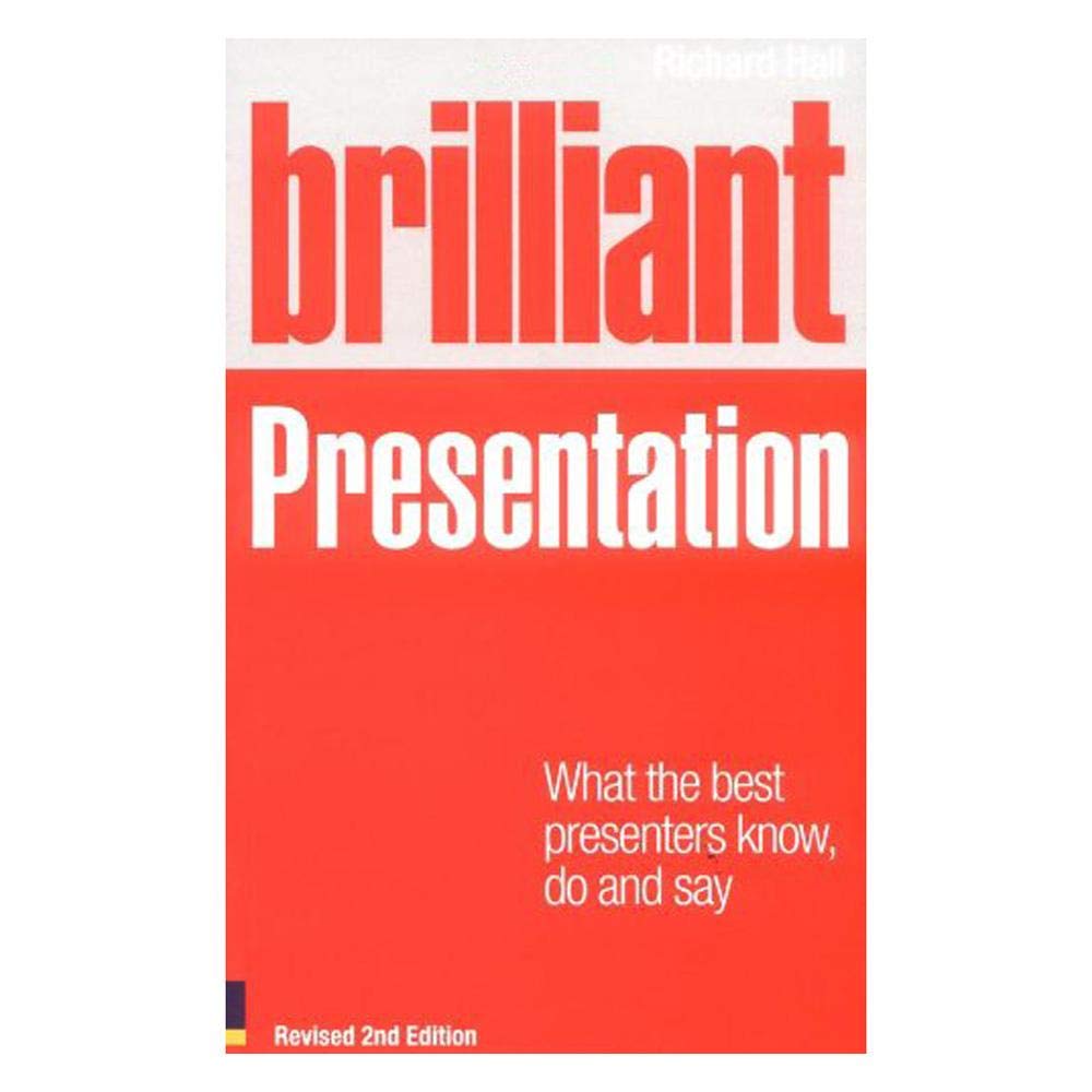 Brilliant Presentation Revised 2nd edition: what the best presenters know, do and say (Brilliant Business) Business, Finance & Career