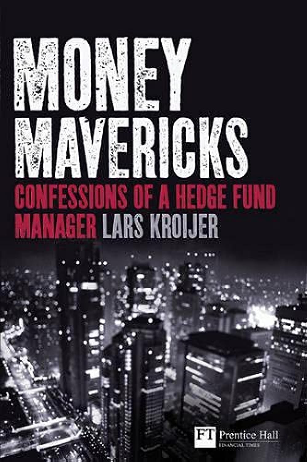Money Mavericks: Confessions of a Hedge Fund Manager (Financial Times Series) Business, Finance & Career
