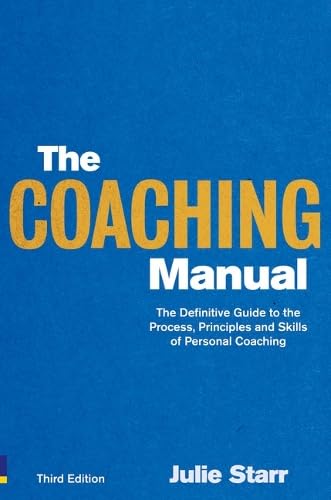 The Coaching Manual:The Definitive Guide to The Process, Principles and Skills of Personal Coaching: The Definitive Guide to The Process, Principles and Skills of Personal Coaching (3rd Edition) Business, Finance & Career