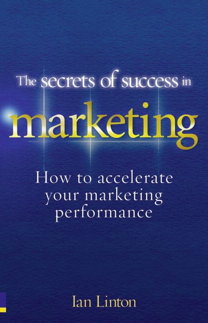 The Secrets of Success in Marketing: How to Accelerate Your Marketing Performance Business, Finance & Career