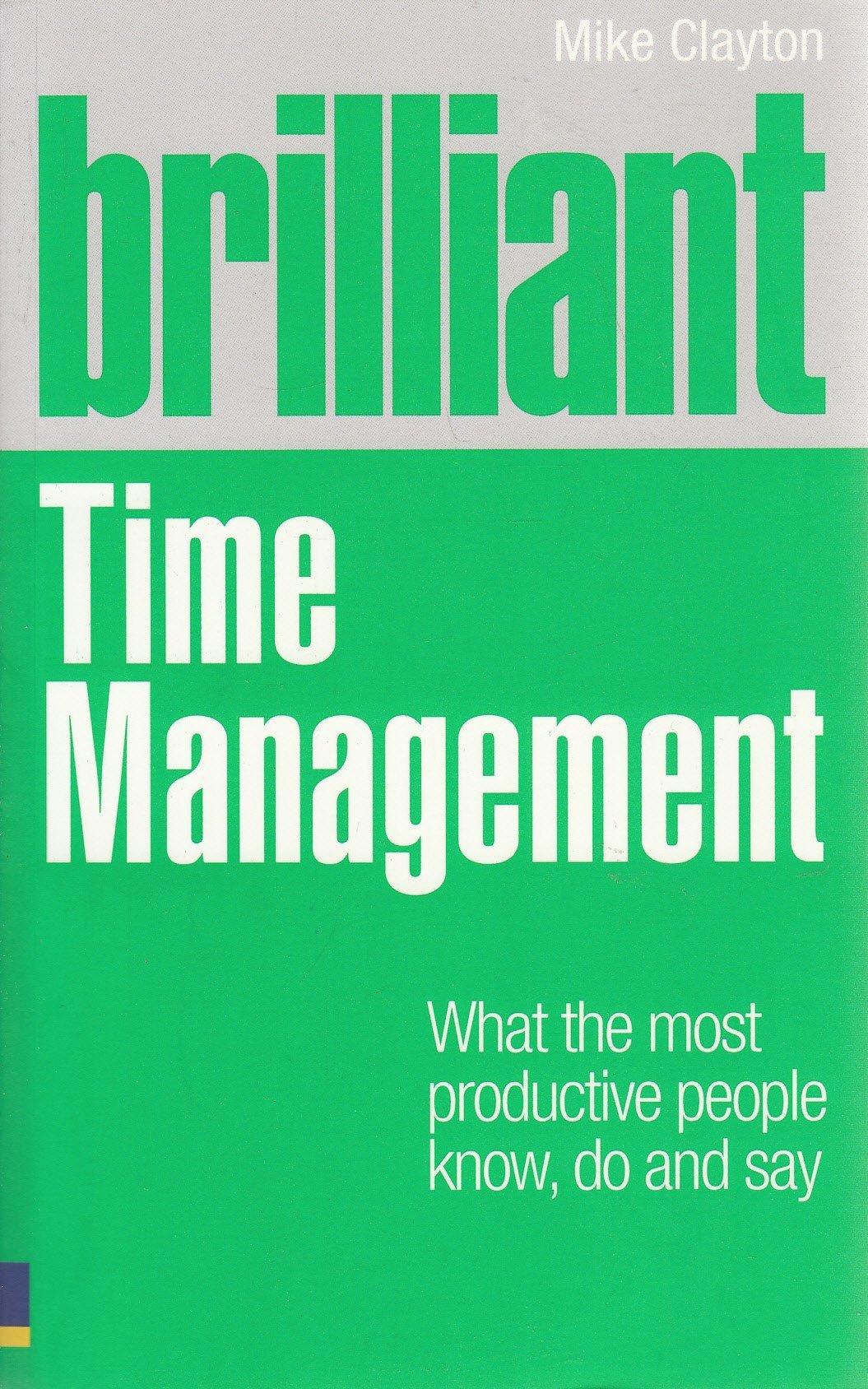 Brilliant Time Management: What the Most Productive People Know, Do and Say book