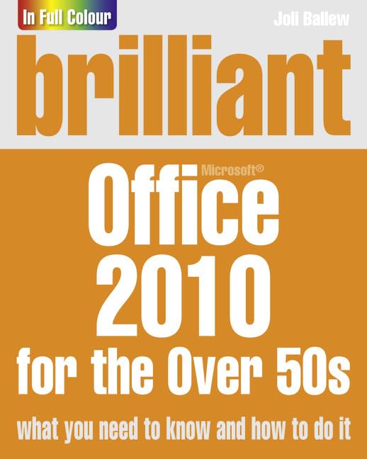 Brilliant Office 2010 for the Over 50s: What you need to know and how to do it Computer Science