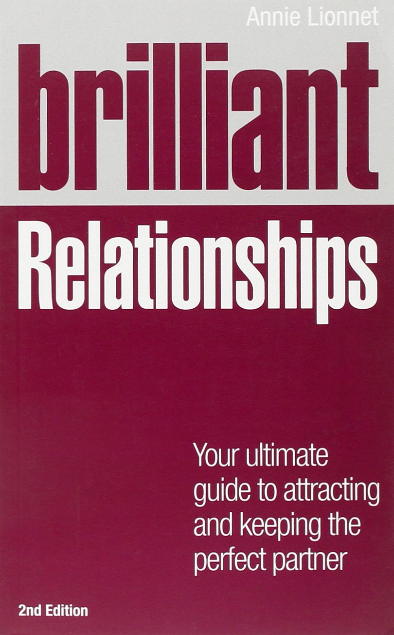 Brilliant Relationships 2e: Your ultimate guide to attracting and keeping the perfect partner (2nd Edition) (Brilliant Lifeskills) Business, Finance & Career