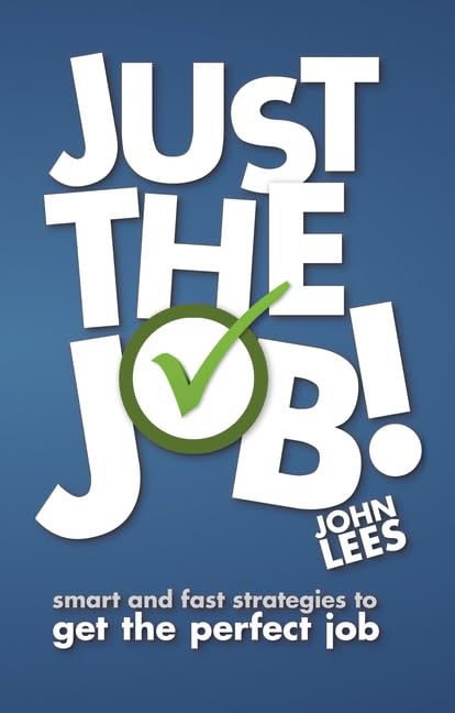 Just the Job!: Smart & Fast Strategies to Get the Perfect Job: Smart and fast strategies to get the perfect job Business, Finance & Career