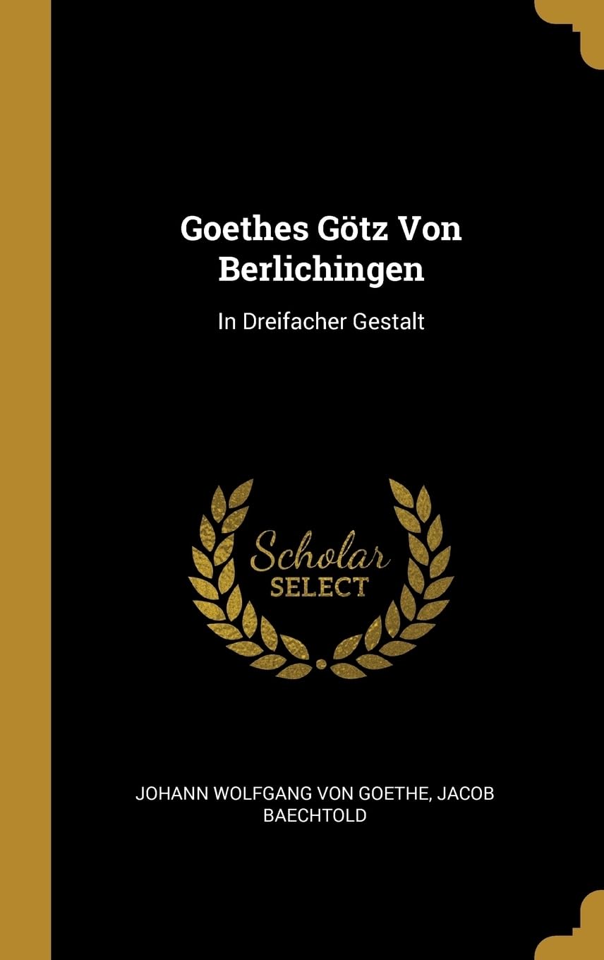 Goethes Gtz Von Berlichingen: In Dreifacher Gestalt Drama
