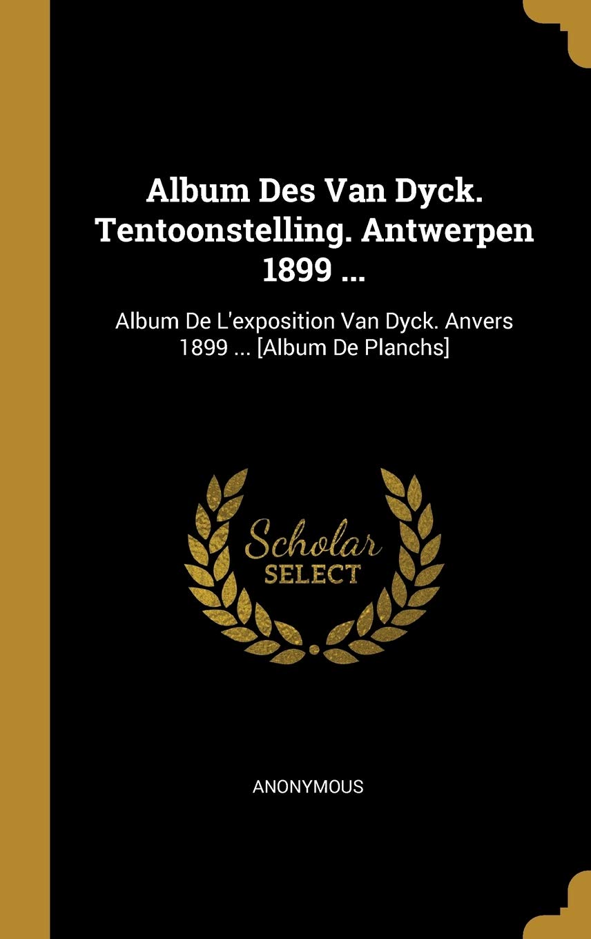 Album Des Van Dyck. Tentoonstelling. Antwerpen 1899 ...: Album De L'exposition Van Dyck. Anvers 1899 ... Film, Art & Culture
