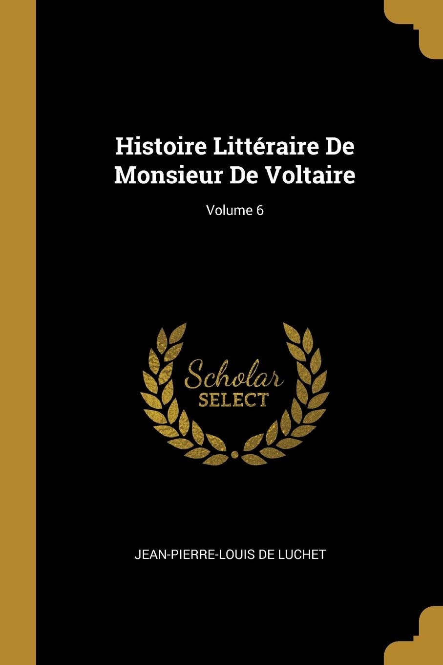 Histoire Littéraire De Monsieur De Voltaire; Volume 6 Contemporary literature