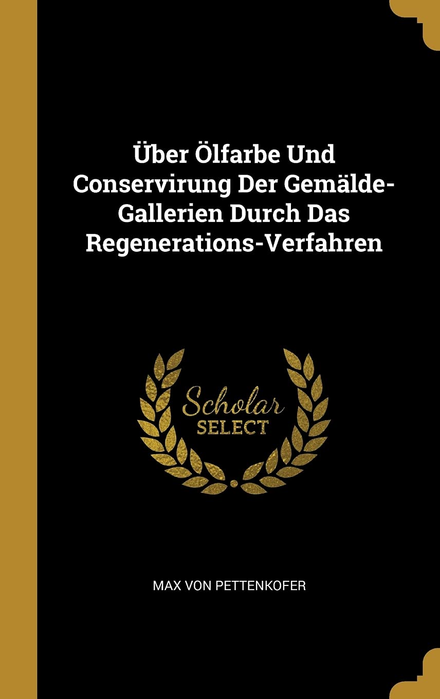 Über Ölfarbe Und Conservirung Der Gemälde-Gallerien Durch Das Regenerations-Verfahren Hobbies & Crafts