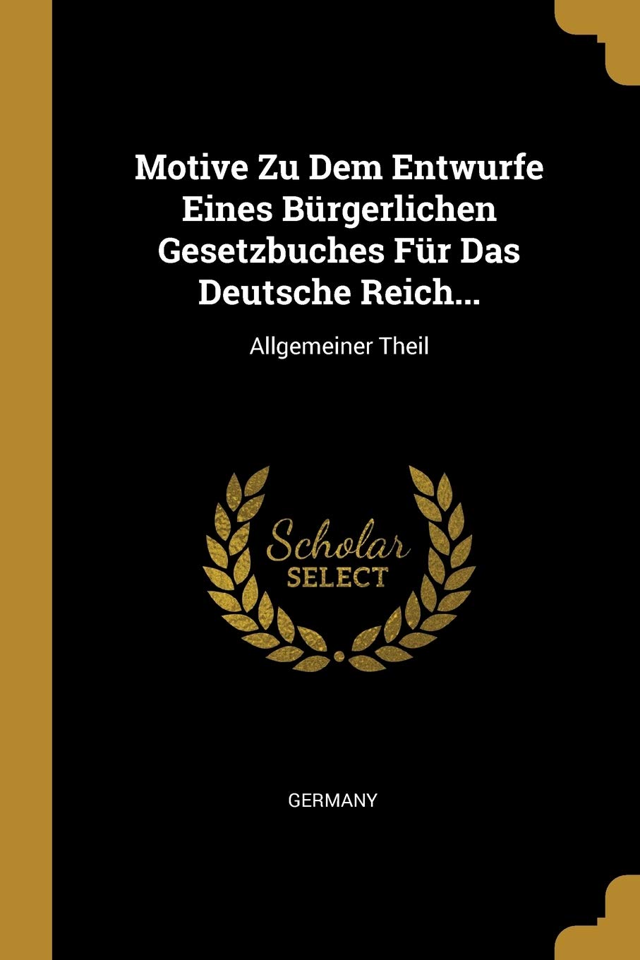 Motive Zu Dem Entwurfe Eines Bürgerlichen Gesetzbuches Für Das Deutsche Reich...: Allgemeiner Theil Law