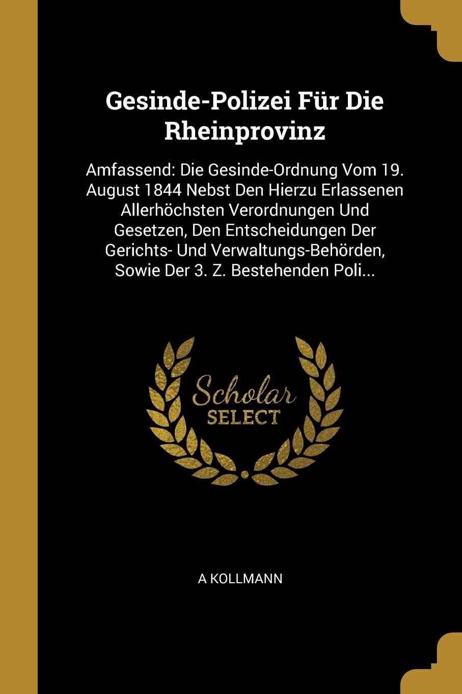 Gesinde-Polizei Für Die Rheinprovinz: Amfassend: Die Gesinde-Ordnung Vom 19. August 1844 Nebst Den Hierzu Erlassenen Allerhöchsten Verordnungen Und ... Sowie Der 3. Z. Bestehenden Poli... Foreign Languages ​​& Dictionaries