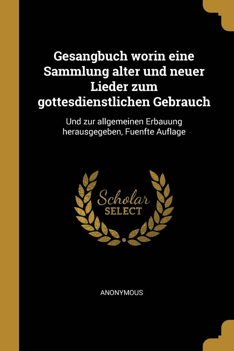 Gesangbuch worin eine Sammlung alter und neuer Lieder zum gottesdienstlichen Gebrauch: Und zur allgemeinen Erbauung herausgegeben, Fuenfte Auflage Politics & History