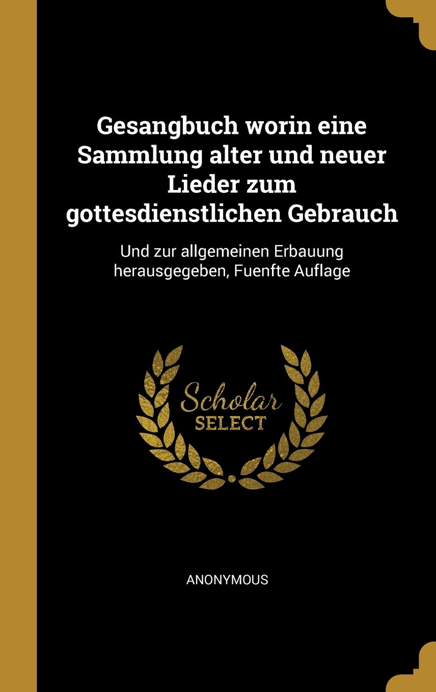 Gesangbuch worin eine Sammlung alter und neuer Lieder zum gottesdienstlichen Gebrauch: Und zur allgemeinen Erbauung herausgegeben, Fuenfte Auflage Politics & History