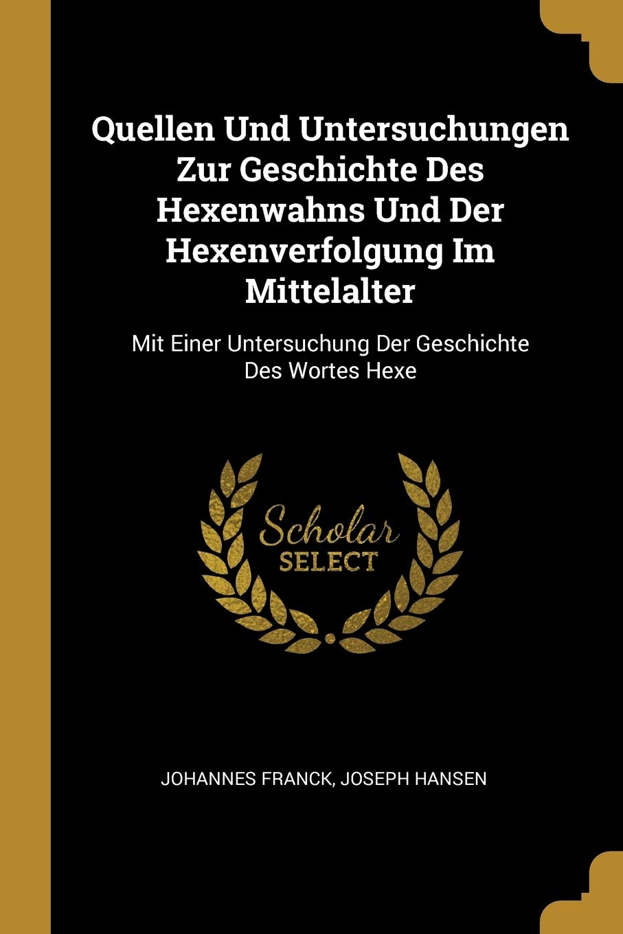 Quellen Und Untersuchungen Zur Geschichte Des Hexenwahns Und Der Hexenverfolgung Im Mittelalter: Mit Einer Untersuchung Der Geschichte Des Wortes Hexe Religion & Esotericism