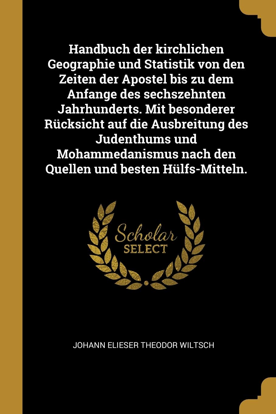 Handbuch der kirchlichen Geographie und Statistik von den Zeiten der Apostel bis zu dem Anfange des sechszehnten Jahrhunderts. Mit besonderer ... nach den Quellen und besten Hülfs-Mitteln. Politics & History