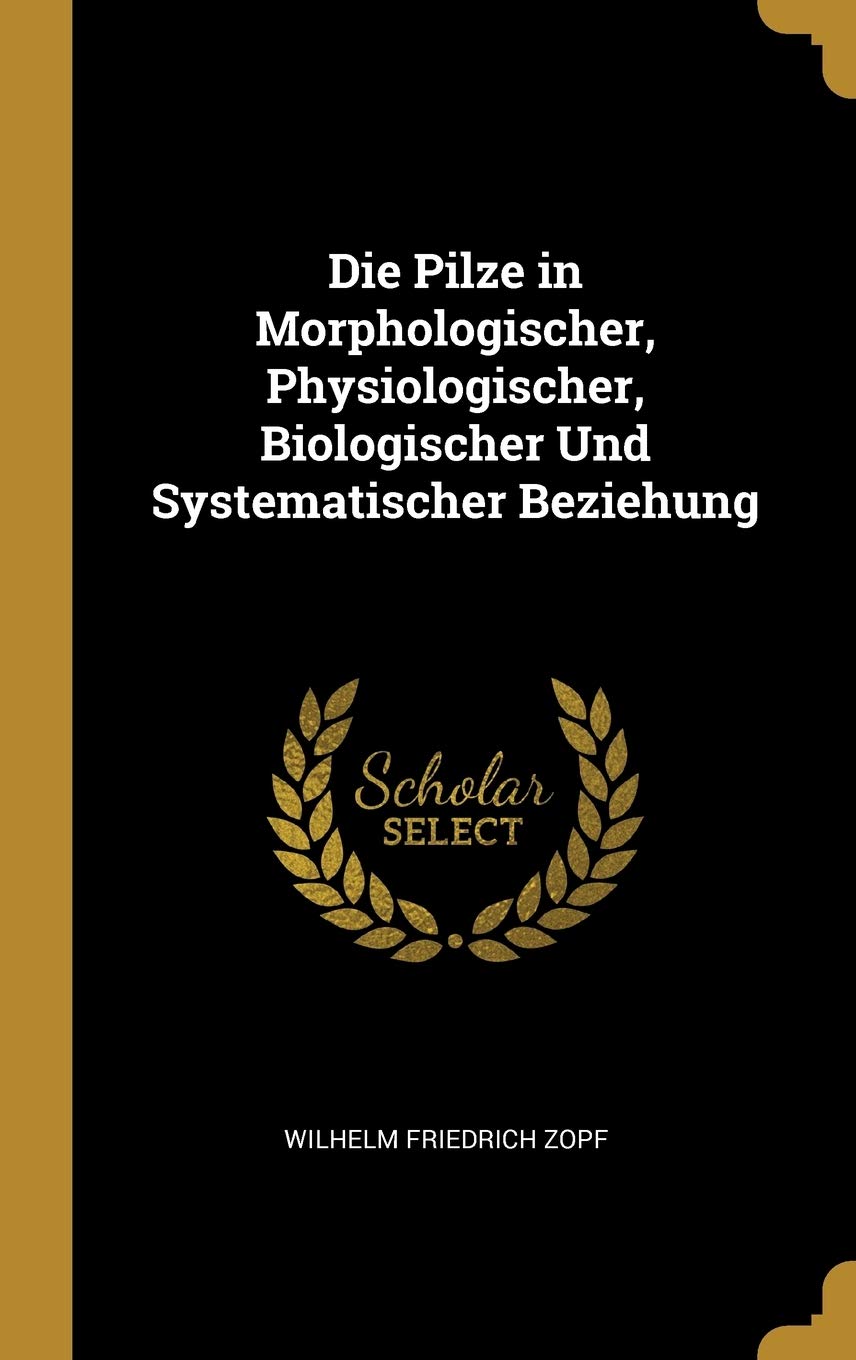 Die Pilze in Morphologischer, Physiologischer, Biologischer Und Systematischer Beziehung Mathematics