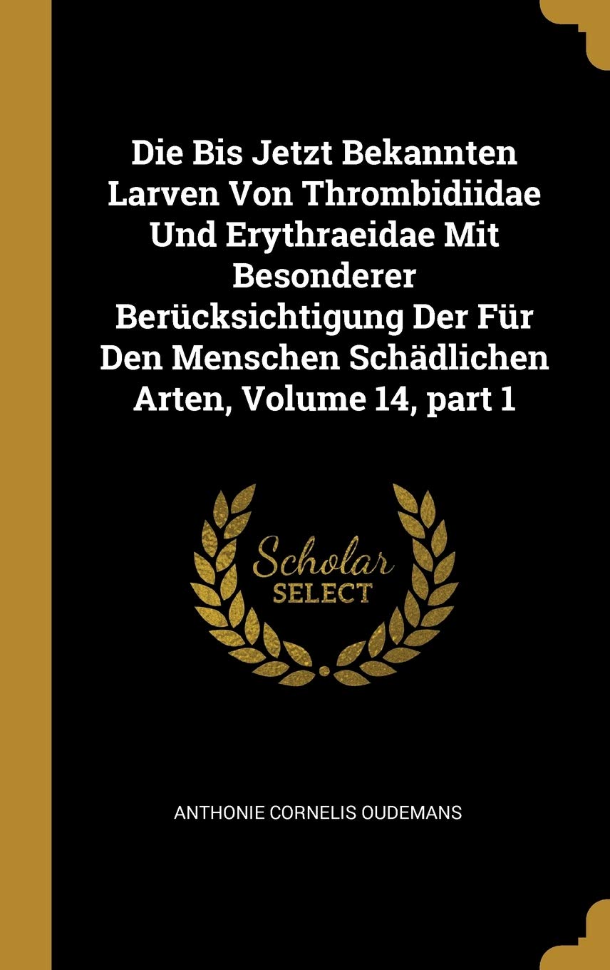 Die Bis Jetzt Bekannten Larven Von Thrombidiidae Und Erythraeidae Mit Besonderer Berücksichtigung Der Für Den Menschen Schädlichen Arten, Volume 14, part 1 Novels & Short Stories