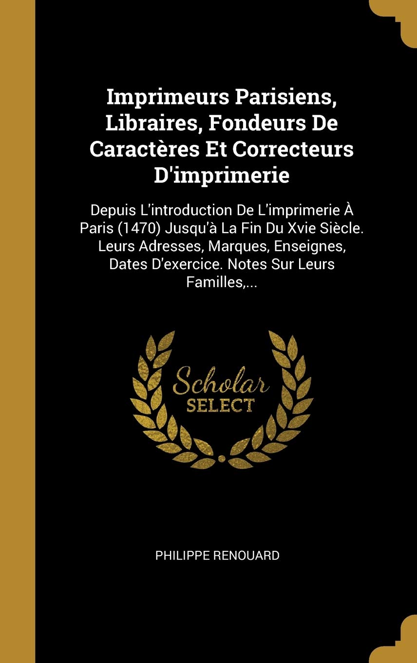 Imprimeurs Parisiens, Libraires, Fondeurs De Caractères Et Correcteurs D'imprimerie: Depuis L'introduction De L'imprimerie À Paris (1470) Jusqu'à La ... D'exercice. Notes Sur Leurs Familles, ... book