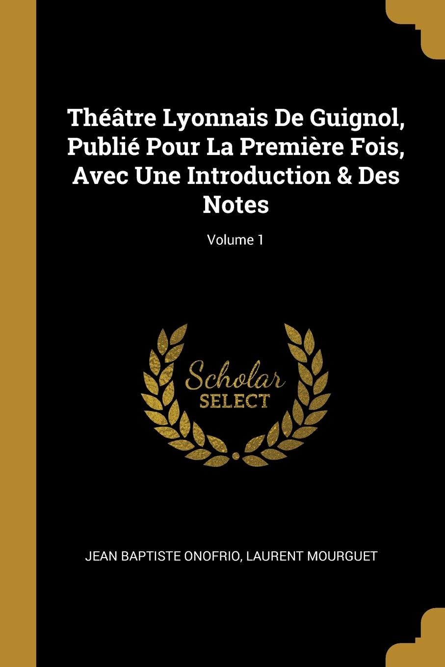 Théâtre Lyonnais De Guignol, Publié Pour La Première Fois, Avec Une Introduction & Des Notes; Volume 1 book