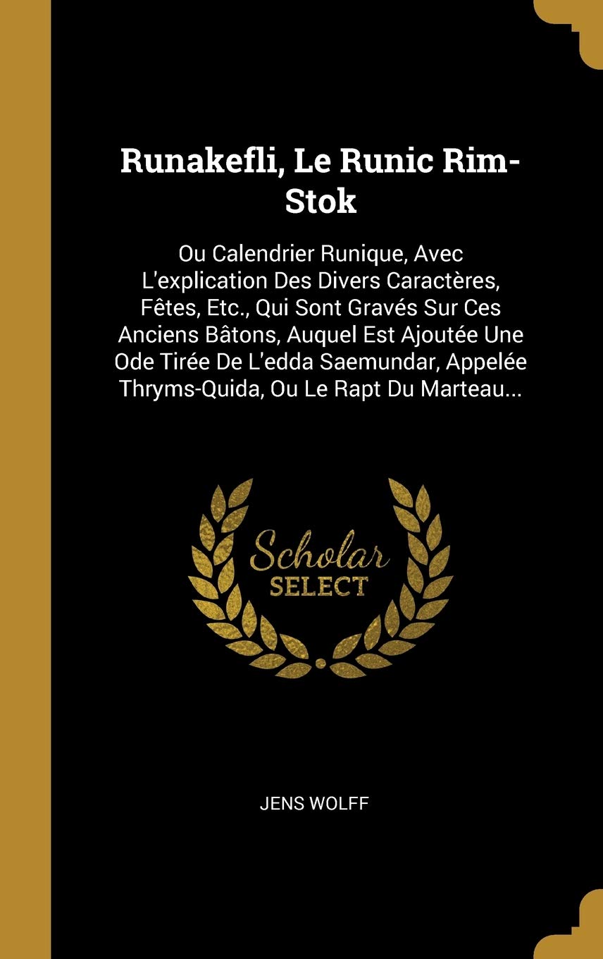 Runakefli, Le Runic Rim-Stok: Ou Calendrier Runique, Avec L'explication Des Divers Caractères, Fêtes, Etc., Qui Sont Gravés Sur Ces Anciens Bâtons, ... Thryms-Quida, Ou Le Rapt Du Marteau... book