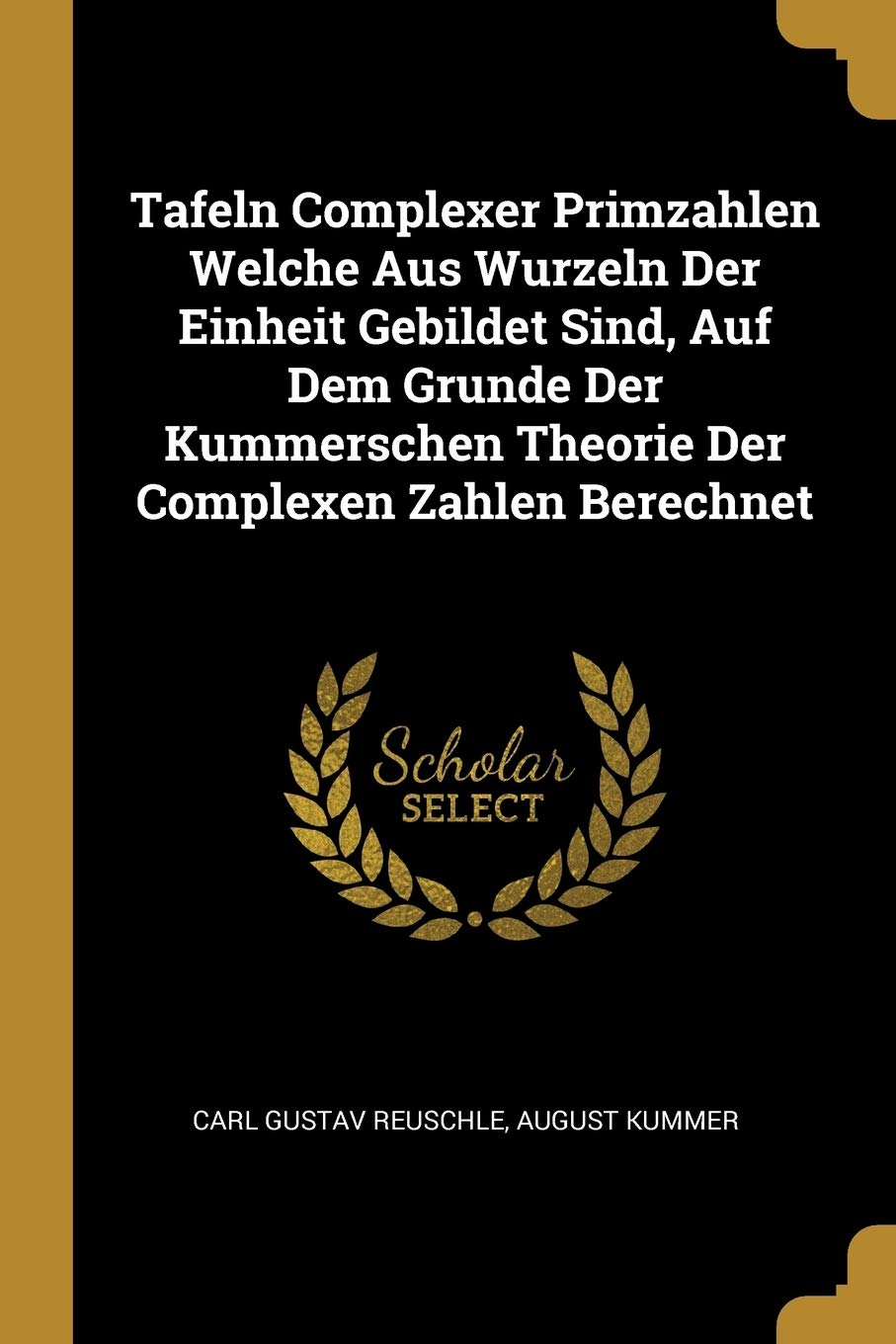 Tafeln Complexer Primzahlen Welche Aus Wurzeln Der Einheit Gebildet Sind, Auf Dem Grunde Der Kummerschen Theorie Der Complexen Zahlen Berechnet Politics & History