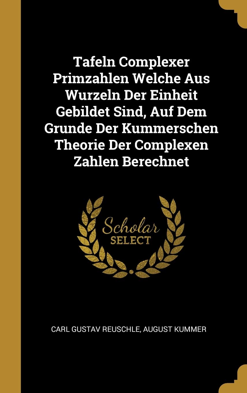 Tafeln Complexer Primzahlen Welche Aus Wurzeln Der Einheit Gebildet Sind, Auf Dem Grunde Der Kummerschen Theorie Der Complexen Zahlen Berechnet Politics & History