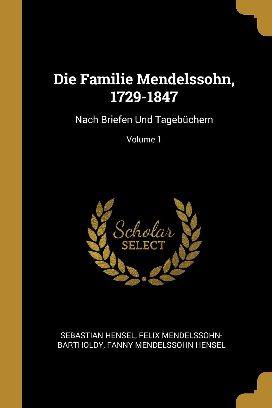 Die Familie Mendelssohn, 1729-1847: Nach Briefen Und Tagebüchern; Volume 1 Memories