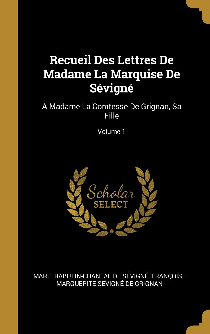 Recueil Des Lettres De Madame La Marquise De Sévigné: A Madame La Comtesse De Grignan, Sa Fille; Volume 1 book