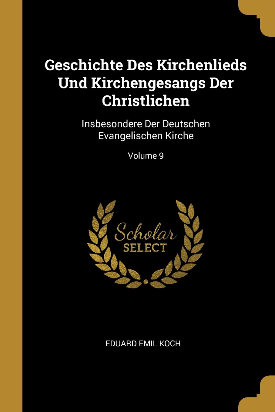 Geschichte Des Kirchenlieds Und Kirchengesangs Der Christlichen: Insbesondere Der Deutschen Evangelischen Kirche; Volume 9 Arts & Music