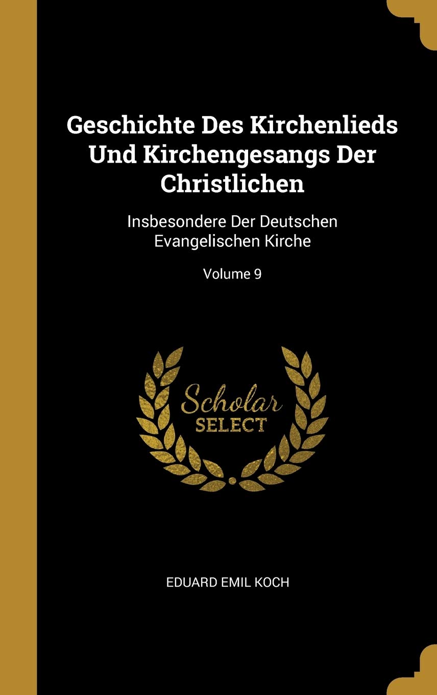 Geschichte Des Kirchenlieds Und Kirchengesangs Der Christlichen: Insbesondere Der Deutschen Evangelischen Kirche; Volume 9 Arts & Music